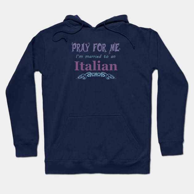 Pray for me I'm married to an Italian Hoodie by artsytee